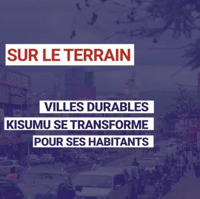Villes Durables : Kisumu se transforme pour ses habitants